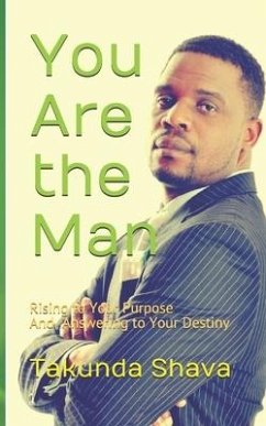 You Are the Man: Rising to Your Purpose And Answering to Your Destiny - Shava, Takunda