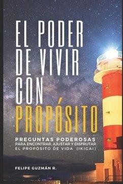 El poder de vivir con propósito: Preguntas poderosas para encontrar, ajustar, y disfrutar el propósito de vida (IKIGAI) - Guzmán, Felipe