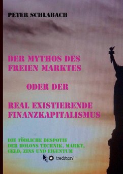 Der Mythos des Freien Marktes oder der real existierende Finanzkapitalismus - Schlabach, Peter