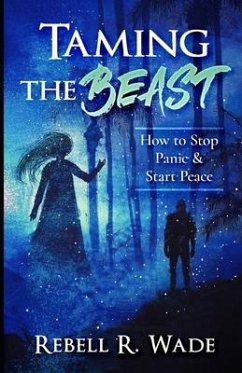 Taming the Beast: How to Stop Panic & Start Peace - Wade, Rebell R.
