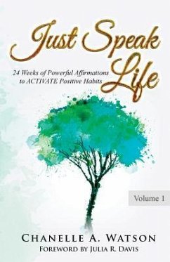 Just Speak Life: 24 Weeks of Powerful Affirmations to ACTIVATE Positive Habits - Watson, Chanelle A.