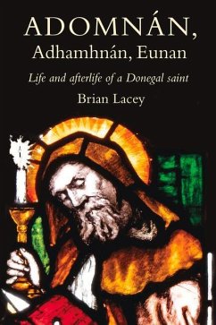 Adomnán, Adhamhnán, Eunan: Life and Afterlife of a Donegal Saint - Lacey, Brian