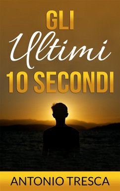 Gli Ultimi Dieci Secondi (eBook, ePUB) - Tresca, Antonio