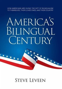 America's Bilingual Century: How Americans Are Giving the Gift of Bilingualism to Themselves, Their Loved Ones, and Their Country - Leveen, Steve