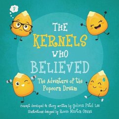 The Kernels Who Believed: The Adventure of the Popcorn Dream - Patil Lee, Golivia