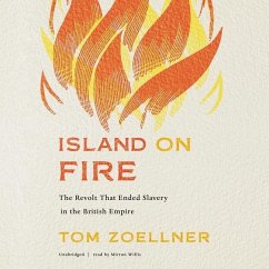 Island on Fire: The Revolt That Ended Slavery in the British Empire - Zoellner, Tom