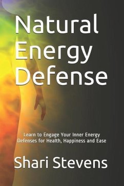 Natural Energy Defense: Learn to Engage Your Inner Energy Defenses for Health, Happiness and Ease - Stevens, Shari