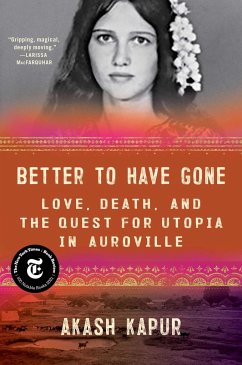 Better to Have Gone: Love, Death, and the Quest for Utopia in Auroville - Kapur, Akash
