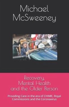 Recovery, Mental Health and the Older Person: Providing Care in the era of CHIME, Royal Commissions and the Coronavirus - McSweeney, Michael