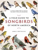 A Field Guide to Songbirds of North America: A Visual Directory of 100 of the Most Popular Songbirds