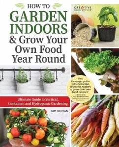 How to Garden Indoors & Grow Your Own Food Year Round - Roman, Kim