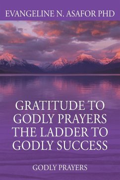 Gratitude to Godly Prayers the Ladder to Godly Success - Asafor, Ph. D. Evangeline N.