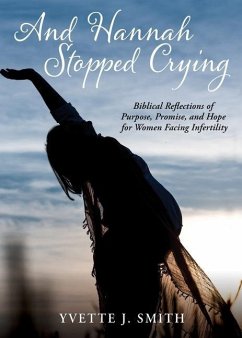 And Hannah Stopped Crying: Biblical Reflections of Purpose, Promise, and Hope for Women Facing Infertility - Smith, Yvette J.