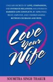 Love Your Wife: Unleash Secrets of Love, Compassion, and Intimate Relations.: Solutions to married life conflicts by improving trust,
