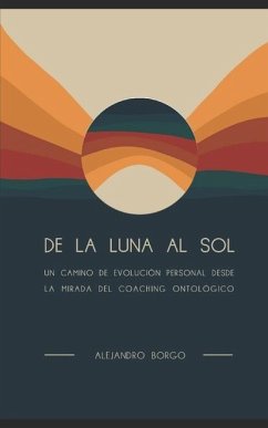 De la Luna al Sol: Un camino de evolución personal desde la mirada del Coaching Ontológico - Borgo, Alejandro Luis