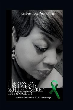 Depression Uncovered While Covered In Anxiety: A Personal Journey Towards Healing - Roseborough, Devondia Regina