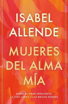 Mujeres del Alma Mía / The Soul of a Woman: Sobre El Amor Impaciente, La Vida Larga Y Las Brujas Buenas - Allende, Isabel