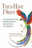 Thus Have I Seen: The Marvelous True Buddha Dharma and Its Power to Transform