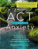 ACT with Anxiety: An Acceptance and Commitment Therapy Workbook to Get You Unstuck from Anxiety and Enrich Your Life