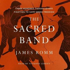 The Sacred Band: Three Hundred Theban Lovers Fighting to Save Greek Freedom - Romm, James