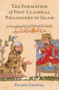 The Formation of Post-Classical Philosophy in Islam - Griffel, Frank