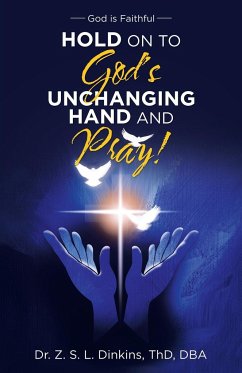 Hold on to God's Unchanging Hand and Pray! - Dinkins, ThD DBA Z. S. L.