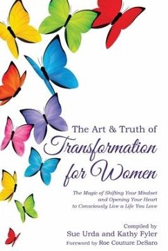 The Art & Truth of Transformation for Women: The magic of shifting your mindset and opening your heart to consciously live a life you love - Urda, Sue