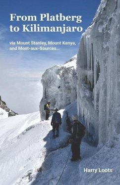 From Platberg to Kilimanjaro: via Mount Stanley, Mount Kenya, and Mont-aux-Sources... - Loots, Harry