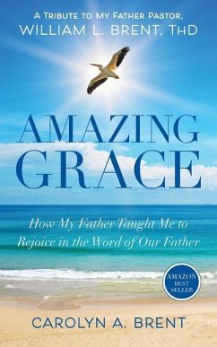 Amazing Grace: How My Father Taught Me to Rejoice in the Word of Our Father - Brent, Mba Carolyn a.