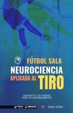 Fútbol sala. Neurociencia aplicada al tiro: Concepto y 50 tareas para su entrenamiento