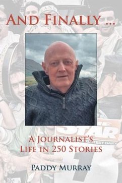 And Finally...: A Journalist's Life in 250 Stories - Murray, Paddy