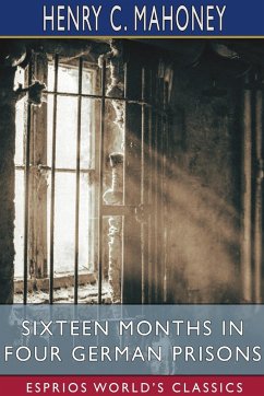 Sixteen Months in Four German Prisons (Esprios Classics) - Mahoney, Henry C.