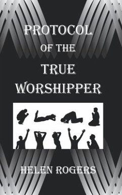 Protocol Of The TRUE WORSHIPPER - Rogers, Helen