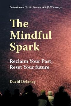 The Mindful Spark: Reclaim Your Past, Reset Your Future - Delaney, David