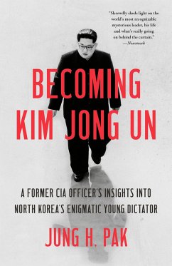 Becoming Kim Jong Un: A Former CIA Officer's Insights Into North Korea's Enigmatic Young Dictator - Pak, Jung H.