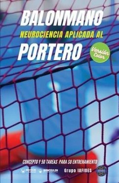 Balonmano. Neurociencia aplicada al portero: Concepto y 50 tareas para su entrenamiento (Versión Edición Color) - Iafides, Grupo