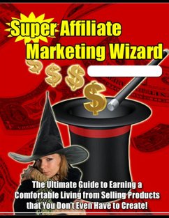 Cover Super Affiliate Marketing Wizard: The Ultimate Guide to Earning a Comfortable Living from Selling Products That You Don't Even Have to Create! (eBook, ePUB)