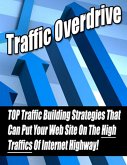 Traffic Overdrive: &quote;TOP Traffic Building Strategies That Can Put Your Web Site On The High Traffics Of Internet Highway!&quote; (eBook, ePUB)