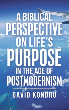 A Biblical Perspective on Life's Purpose in the Age of Postmodernism - Kondru, David