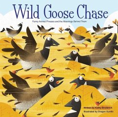 Wild Goose Chase Funny Animal Phrases and the Meanings Behind Them - Broderick, Kathy
