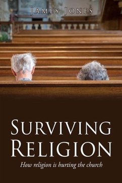 Surviving Religion: How religion is hurting the church - Jones, James