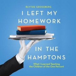 I Left My Homework in the Hamptons: What I Learned Teaching the Children of the One Percent - Grossberg, Blythe
