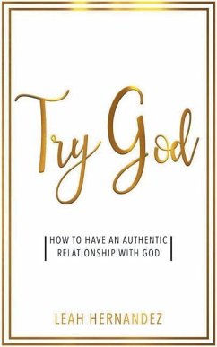 Try God: How To Have An Authentic Relationship With God - Hernandez, Leah