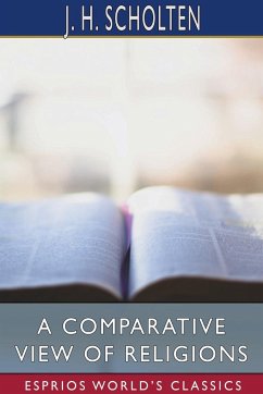 A Comparative View of Religions (Esprios Classics) - Scholten, J. H.