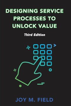 Designing Service Processes to Unlock Value, Third Edition - Field, Joy M.