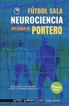 Fútbol sala. Neurociencia aplicada al portero: Concepto y 50 tareas para su entrenamiento (Versión Edición Color) - Iafides, Grupo