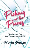 Picking Up The Pieces: Turn Your Pain And Pressure Into Power