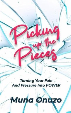 Picking Up The Pieces: Turn Your Pain And Pressure Into Power - Onuzo, Muna