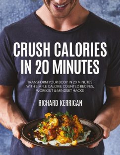 Crush Calories in 20 Minutes: Transform Your Body in 20 Minutes with Simple Calorie Counted Recipes, Workout and Mindset Hacks - Kerrigan, Richard