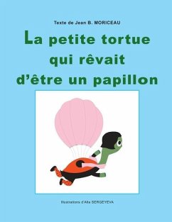 La petite tortue qui rêvait d'être un papillon - Moriceau, Jean B.